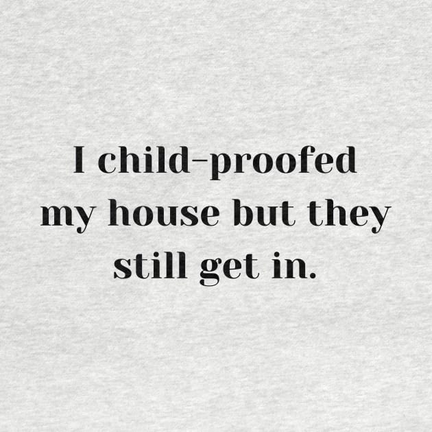 I Child-Proofed My House by Got2LuvIt